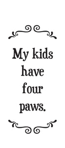 my kids have four paws | tea towel