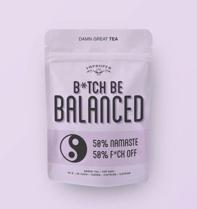 b*tch be balanced | damn great tea