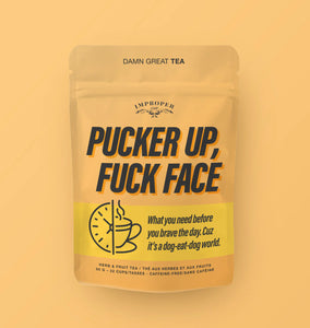 pucker up f**k face | damn great tea