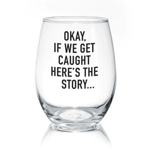 okay, if we get caught | stemless glass