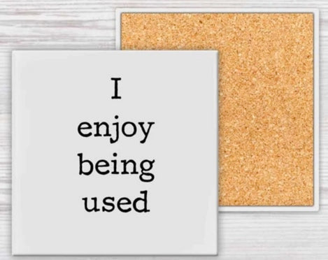 i enjoy being used | coaster